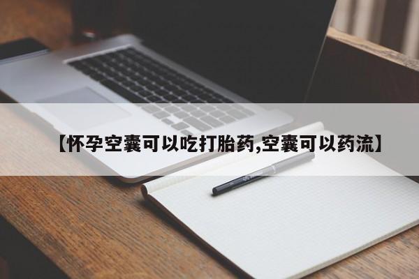 打胎药怎么购买【怀孕空囊可以吃打胎药,空囊可以药流】