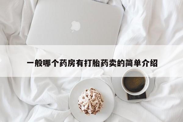 打胎药怎么购买一般哪个药房有打胎药卖的简单介绍