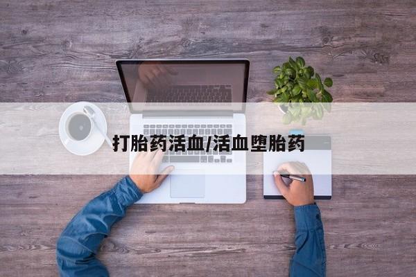 打胎药怎么购买打胎药活血/活血堕胎药