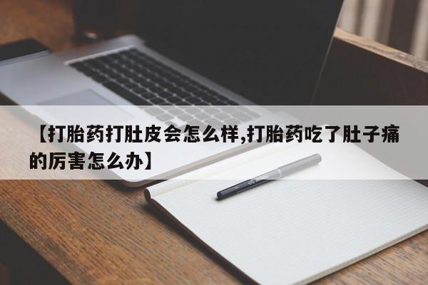 打胎药怎么购买【打胎药打肚皮会怎么样,打胎药吃了肚子痛的厉害怎么办】